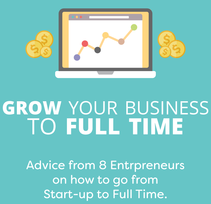 Grow Your Business to Full Time: Tips from 8 Entrepreneurs