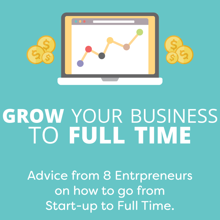 Grow Your Business to Full Time: Tips from 8 Entrepreneurs