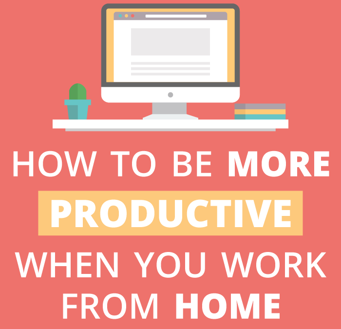 How To Be More Productive When You Work From Home