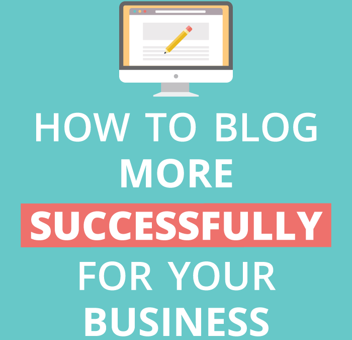 How to Blog More Successfully for Your Business